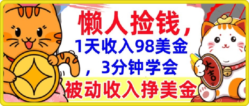 被动收入挣美金，0门槛，1天收入98美刀，3分钟学会，懒人捡钱