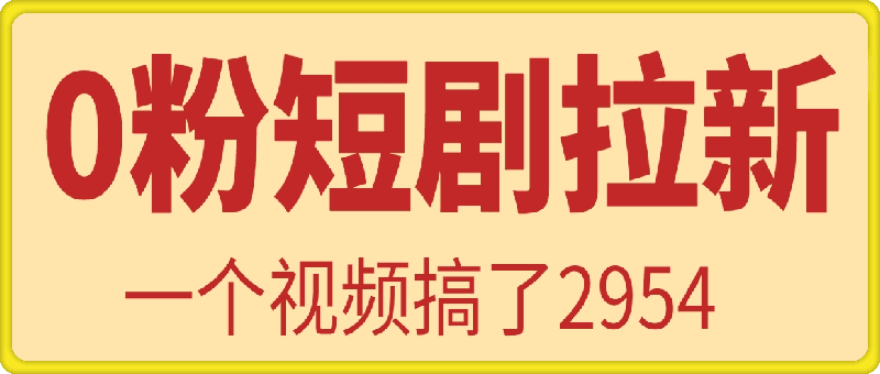 0粉丝短剧拉新(河马剧场)全流程，一个视频搞了2954
